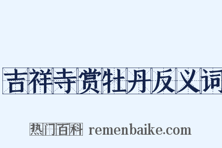 吉祥寺赏牡丹反义词是什么意思的图片